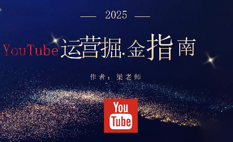 梁老师·2025YouTuBe运营掘金指南-躺赚星球