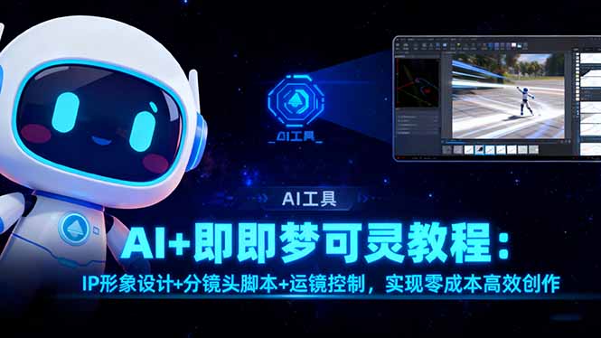 AI+即梦可灵教程：IP形象设计+分镜头脚本+运镜控制，实现零成本高效创作-躺赚星球
