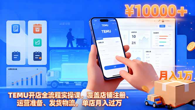 TEMU开店全流程实操课，覆盖店铺注册、运营准备、发货物流，单店月入过万-躺赚星球